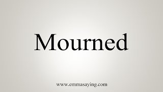 How To Say Mourned [upl. by Elsa]