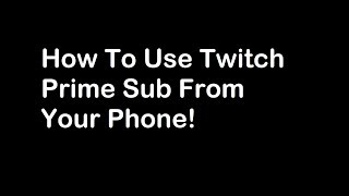 How To Use Twitch Prime Sub From Your Phone [upl. by Edgard]