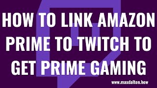 How to Link Amazon Prime to Twitch to Get Prime Gaming [upl. by Eliades]