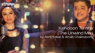 Kehdoon Tumhe The Unwind Mix by Akriti Kakar amp Arnab Chakraborty [upl. by Newton]