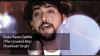 Kiska Rasta Dekhe The Unwind Mix by Shashwat Singh [upl. by Adirahs791]