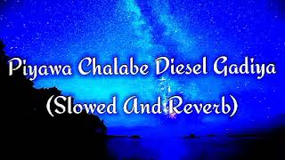 Piyawa Chalabe Diesel Gadiya Slowed And Reverb [upl. by Iana]