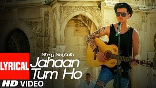 Jahaan Tum Ho Lyrical Video Song  Shrey Singhal  Latest Song 2016  TSeries [upl. by Rafaelita]