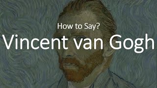 How to Pronounce Vincent Van Gogh CORRECTLY [upl. by Jaworski267]