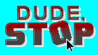 DUDE STOP [upl. by Vogel]