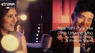 Kya Yahi Pyar Hai The Unwind Mix by Meiyang Chang amp Shashaa Tirupati [upl. by Eydie545]