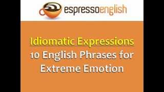 Idiomatic Expressions 10 English Phrases for Extreme Emotion [upl. by Kristo]