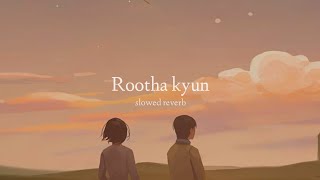 Rootha Kyun Slowed  Reverb [upl. by Ylram]